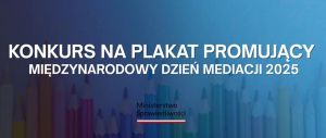 Czytaj więcej: Konkurs na plakat promujący Międzynarodowy Dzień Mediacji 2025